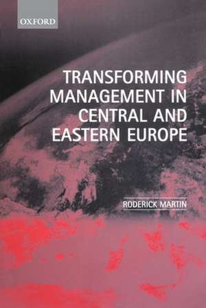 Transforming Management in Central and Eastern Europe de Roderick Martin