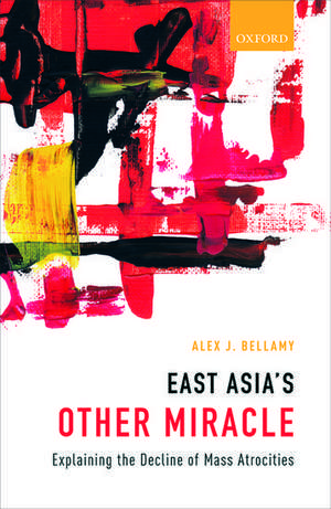 East Asia's Other Miracle: Explaining the Decline of Mass Atrocities de Alex J. Bellamy