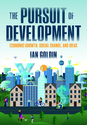 The Pursuit of Development: Economic Growth, Social Change, and Ideas de Ian Goldin