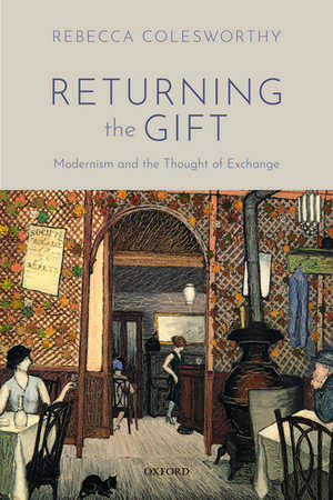 Returning the Gift: Modernism and the Thought of Exchange de Rebecca Colesworthy