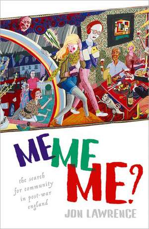 Me, Me, Me: The Search for Community in Post-war England de Jon Lawrence