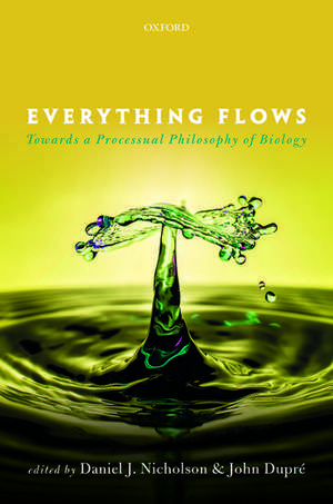 Everything Flows: Towards a Processual Philosophy of Biology de Daniel J. Nicholson