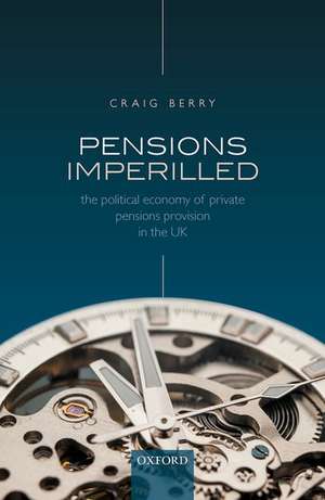 Pensions Imperilled: The Political Economy of Private Pensions Provision in the UK de Craig Berry