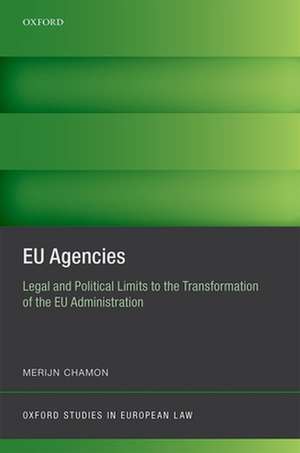 EU Agencies: Legal and Political Limits to the Transformation of the EU Administration de Merijn Chamon