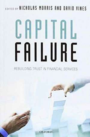 Capital Failure: Rebuilding Trust in Financial Services de Nicholas Morris