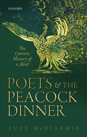 Poets and the Peacock Dinner: The Literary History of a Meal de Lucy McDiarmid