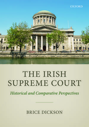 The Irish Supreme Court: Historical and Comparative Perspectives de Brice Dickson