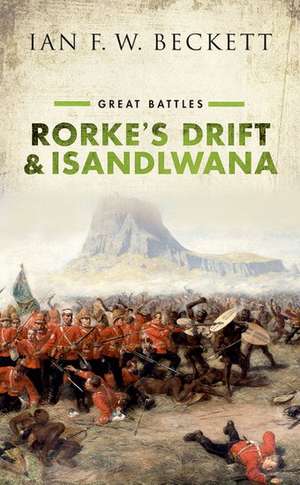 Rorke's Drift and Isandlwana: Great Battles de Ian F. W. Beckett