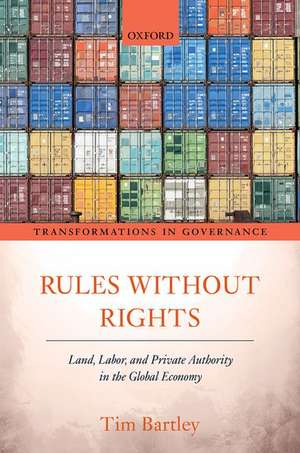 Rules without Rights: Land, Labor, and Private Authority in the Global Economy de Tim Bartley