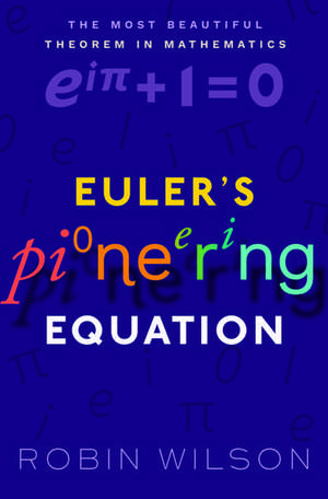 Euler's Pioneering Equation: The most beautiful theorem in mathematics de Robin Wilson