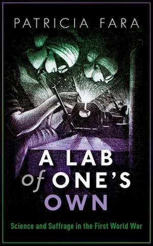 A Lab of One's Own: Science and Suffrage in the First World War de Patricia Fara