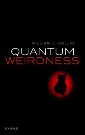 Quantum Weirdness de William J. Mullin