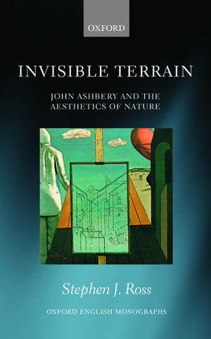 Invisible Terrain: John Ashbery and the Aesthetics of Nature de Stephen J. Ross