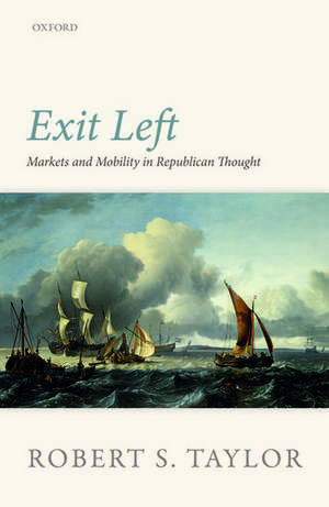 Exit Left: Markets and Mobility in Republican Thought de Robert S. Taylor