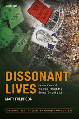 Dissonant Lives: Generations and Violence Through the German Dictatorships, Vol. 2: Nazism through Communism de Mary Fulbrook