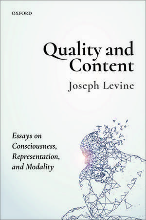 Quality and Content: Essays on Consciousness, Representation, and Modality de Joseph Levine