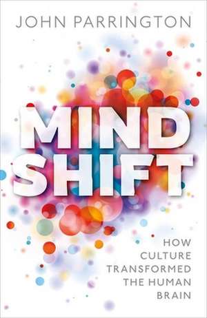 Mind Shift: How culture transformed the human brain de John Parrington