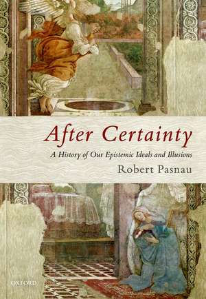 After Certainty: A History of Our Epistemic Ideals and Illusions de Robert Pasnau