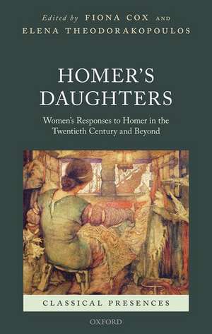 Homer's Daughters: Women's Responses to Homer in the Twentieth Century and Beyond de Fiona Cox