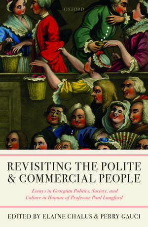 Revisiting The Polite and Commercial People: Essays in Georgian Politics, Society, and Culture in Honour of Professor Paul Langford de Elaine Chalus