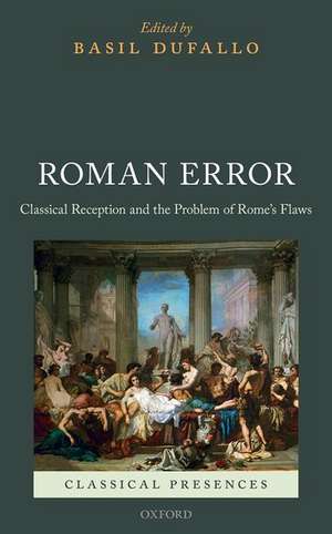 Roman Error: Classical Reception and the Problem of Rome's Flaws de Basil Dufallo