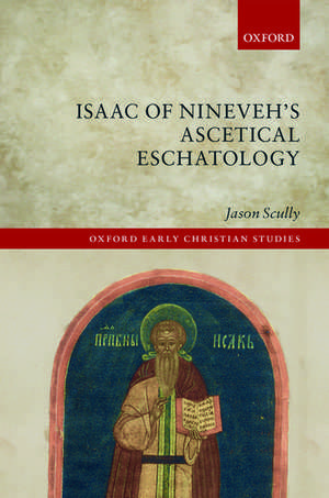 Isaac of Nineveh's Ascetical Eschatology de Jason Scully