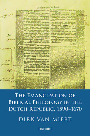 The Emancipation of Biblical Philology in the Dutch Republic, 1590-1670 de Dirk van Miert