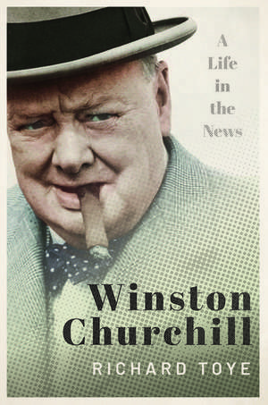 Winston Churchill: A Life in the News de Richard Toye