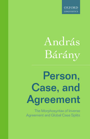 Person, Case, and Agreement: The Morphosyntax of Inverse Agreement and Global Case Splits de András Bárány