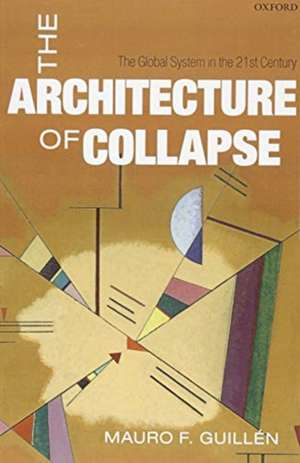 The Architecture of Collapse: The Global System in the 21st Century de Mauro F. Guillén