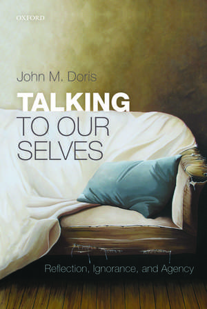 Talking to Our Selves: Reflection, Ignorance, and Agency de John M. Doris