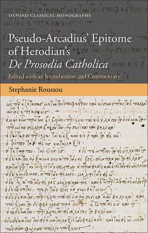 Pseudo-Arcadius' Epitome of Herodian's De Prosodia Catholica: Edited with an Introduction and Commentary de Stephanie Roussou