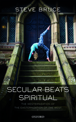 Secular Beats Spiritual: The Westernization of the Easternization of the West de Steve Bruce