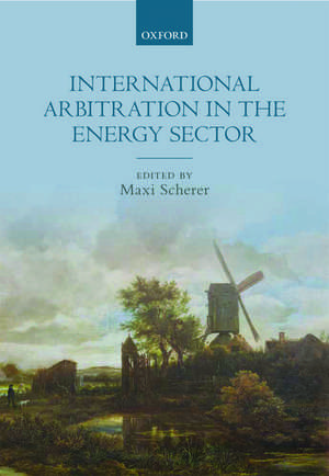 International Arbitration in the Energy Sector de Maxi Scherer