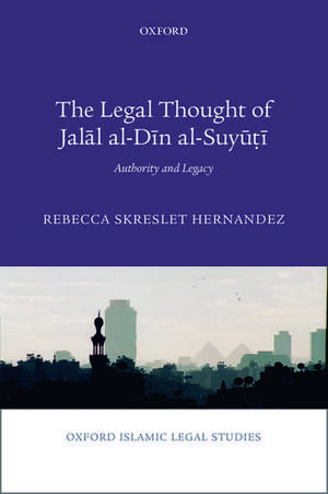 The Legal Thought of Jalāl al-Dīn al-Suyūṭī: Authority and Legacy de Rebecca Hernandez