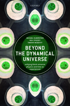 Beyond the Dynamical Universe: Unifying Block Universe Physics and Time as Experienced de Michael Silberstein