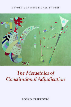 The Metaethics of Constitutional Adjudication de Bosko Tripkovic