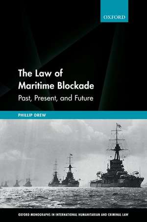 The Law of Maritime Blockade: Past, Present, and Future de Phillip Drew