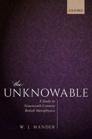 The Unknowable: A Study in Nineteenth-Century British Metaphysics de W. J. Mander