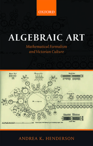 Algebraic Art: Mathematical Formalism and Victorian Culture de Andrea K. Henderson