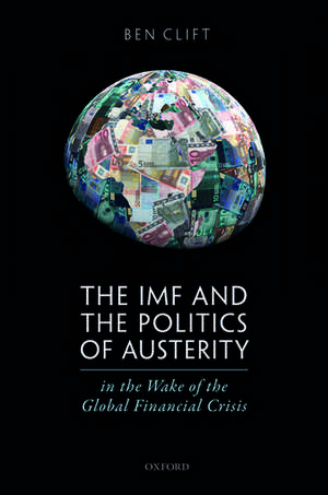 The IMF and the Politics of Austerity in the Wake of the Global Financial Crisis de Ben Clift