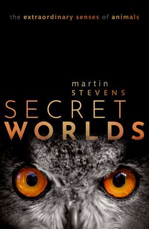 Secret Worlds: The extraordinary senses of animals de Martin Stevens