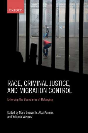 Race, Criminal Justice, and Migration Control: Enforcing the Boundaries of Belonging de Mary Bosworth