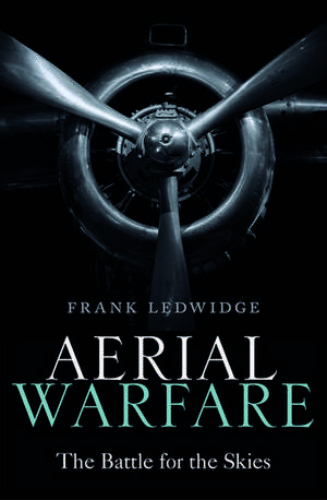 Aerial Warfare: The Battle for the Skies de Frank Ledwidge