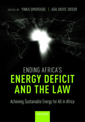 Ending Africa's Energy Deficit and the Law: Achieving Sustainable Energy for All in Africa de Yinka Omorogbe