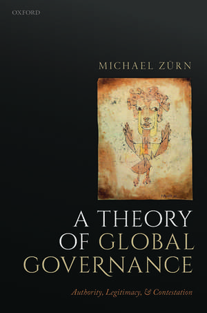 A Theory of Global Governance: Authority, Legitimacy, and Contestation de Michael Zürn