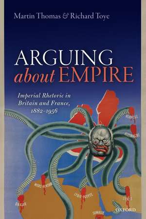 Arguing about Empire: Imperial Rhetoric in Britain and France, 1882-1956 de Martin Thomas