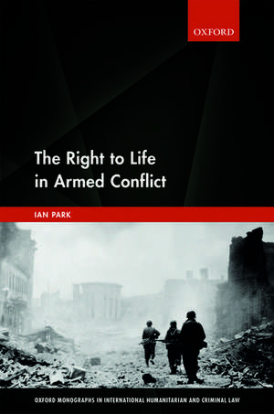 The Right to Life in Armed Conflict de Ian Park