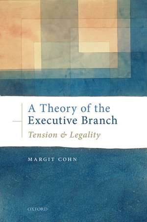 A Theory of the Executive Branch: Tension and Legality de Margit Cohn