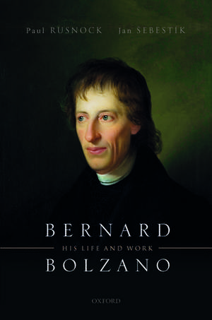 Bernard Bolzano: His Life and Work de Paul Rusnock